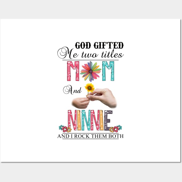 God Gifted Me Two Titles Mom And Ninnie And I Rock Them Both Wildflowers Valentines Mothers Day Wall Art by KIMIKA